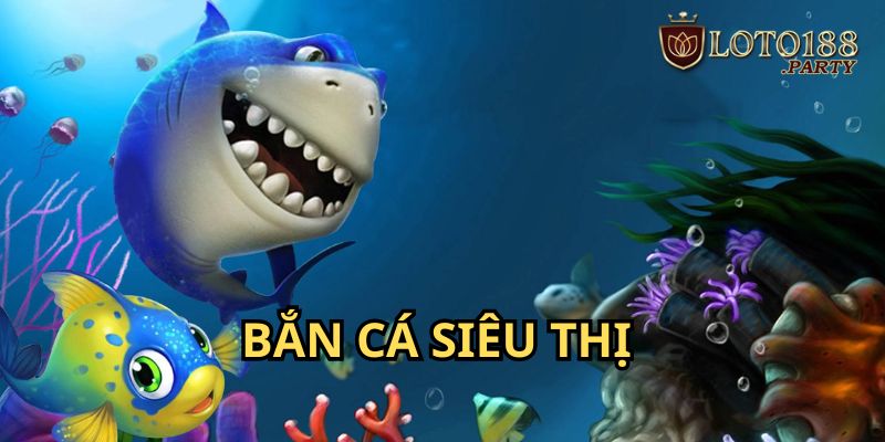 Game bắn cá siêu thị